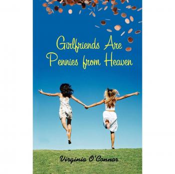 Girlfriends Are Pennies From Heaven: A Heartwarming Novel by Virginia O'Connor