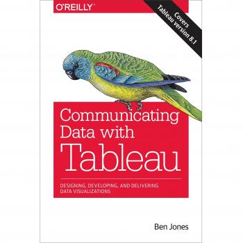 Communicating Data with Tableau: Designing, Developing, and Delivering Data Visualizations