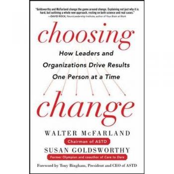 Choosing Change: How Leaders and Organizations Drive Results One Person at a Time
