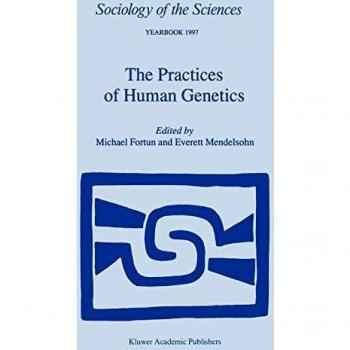 Human Genetics Practices: Sociology of the Sciences Yearbook Volume 21