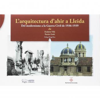 Arquitectura d'ahir a Lleida, L'. Del modernisme a la Guerra Civil del 1936-1939 - Vilà Tornos, Frederic;Goñi, Xavier