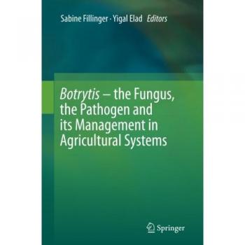 Botrytis – the Fungus, the Pathogen and its Management in Agricultural Systems