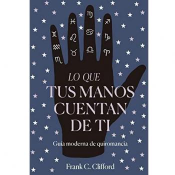 Lo que tus manos cuentan de ti: Guía moderna de quiromancia