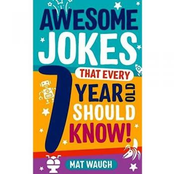 Awesome Jokes That Every 7 Year Old Should Know!: Hundreds of rib ticklers, tongue twisters and side splitters