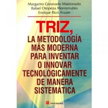 Triz. La Metodolgia Mas Moderna Para Inventar O Innovar Tecnologicamente De Manera Sistematica / Triz, The Most Modern Methodology to Technologically Invent or Innovate in a Systematic Way