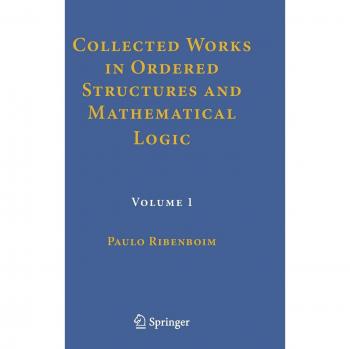 Collected Works in Ordered Structures and Mathematical Logic: Volume 1