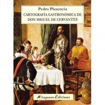 Cartografía gastronómica de don Miguel de Cervantes - Pedro Plasencia Fernández