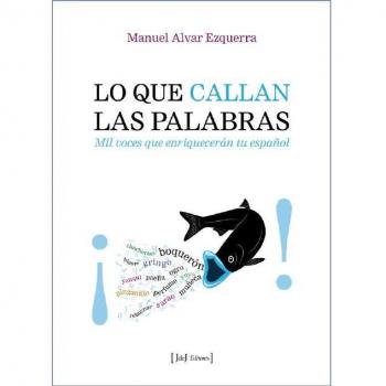 Lo Que Callan Las Palabras: mil voces que enriquecerán tu español - Manuel Alvar Ezquerra