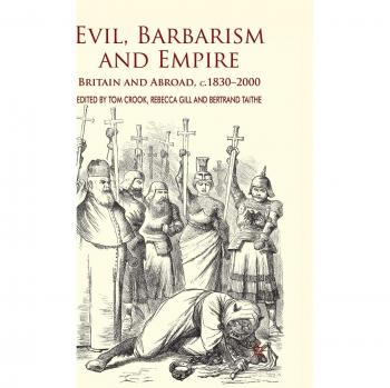 Evil, Barbarism and Empire: Britain and Abroad, C.1830 - 2000