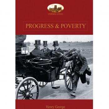Progress and Poverty: An Inquiry into the Cause of Increase of Want with Increase of Wealth: The Remedy