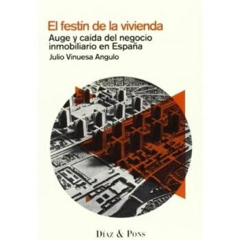 El Festín De La Vivienda: Auge y caída del negocio inmobiliario en España