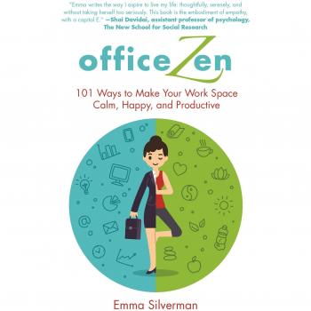 Office Zen: 101 Ways to Make Your Work Space Calm, Happy, and Productive