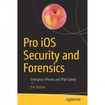 Pro iOS Security and Forensics: Enterprise iPhone and iPad Safety