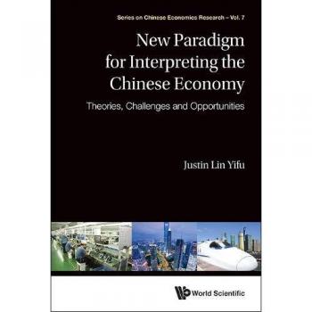New Paradigm for Interpreting the Chinese Economy: Theories, Challenges and Opportunities by Justin Yifu Lin - Economic Analysis Book