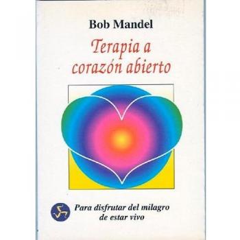 Terapia a corazón abierto: Para disfrutar del milagro de estar vivo