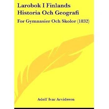 Larobok I Finlands Historia Och Geografi: For Gymnasier Och Skolor