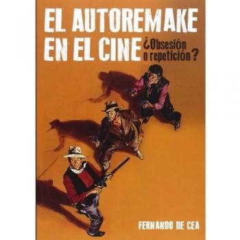 El Autoremake En El Cine. ¿Obsesión O Repetición? - De Cea Velasco, Fernando