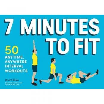 7 Minutes to Fit: 50 Anytime, Anywhere Interval Workouts