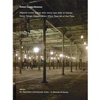 Rafael Lozano-Hemmer: Algunas pasan más veces que todo el tiempo: Some Things Happen More Often Than All of the Time