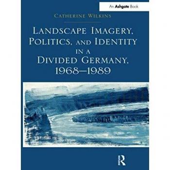 Landscape imagery politics and identity in a divided germany 19681989