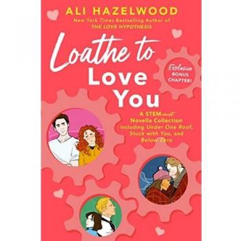 Loathe to Love You by Ali Hazelwood - Romantic Comedy Novel