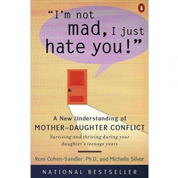 I'm not Mad, I Just Hate You!: A New Understanding of Mother-Daughter Conflict