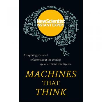 Máquinas que Piensan: Todo lo que Necesitas Saber sobre la Próxima Era de la Inteligencia Artificial - Experto Instantáneo de New Scientist