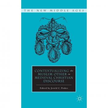 Contextualizing the Muslim Other in Medieval Christian Discourse