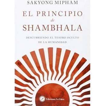 El Principio De Shambhala: Descubriendo el tesoro oculto de la humanidad - Sakyong Mipham