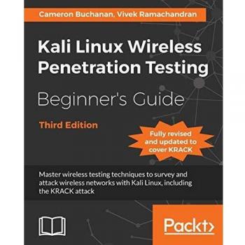 Kali Linux Wireless Penetration Testing Beginner's Guide - Third Edition: Master wireless testing techniques to survey and attack wireless networks with Kali Linux, including the KRACK attack