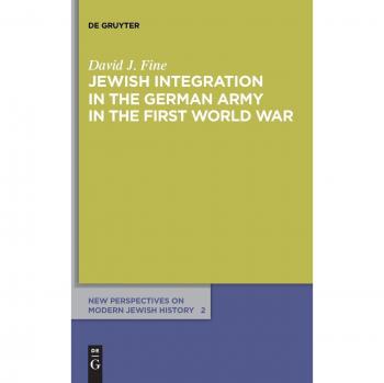 Jewish Integration in the German Army during WWI: New Perspectives on Modern Jewish History