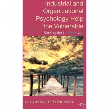 Industrial and Organizational Psychology Help the Vulnerable: Serving the Underserved