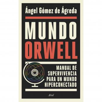 Mundo Orwell: Manual de supervivencia para un mundo hiperconectado - ángel Gómez De ágreda