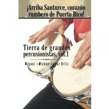 Arriba Santurce, Corazon Rumbero de Puerto Rico! Tierra de Grandes Percusionistas, Vol. 1: Volume 1