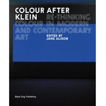 Colour After Klein: Re-thinking Colour in Modern and Contemporary Art