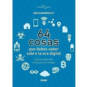 64 Cosas Que Debes Saber Sobre la Era Digital: Como Enfrentar el Futuro Sin Miedo = 64 Things You Should Know about the Digital Age