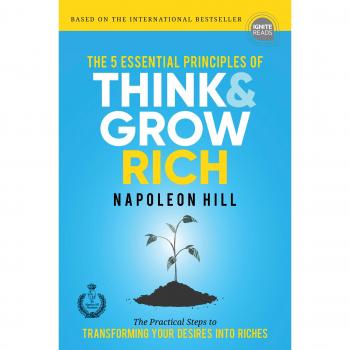 The 5 Essential Principles of Think and Grow Rich: The Practical Steps to Transforming Your Desires into Riches