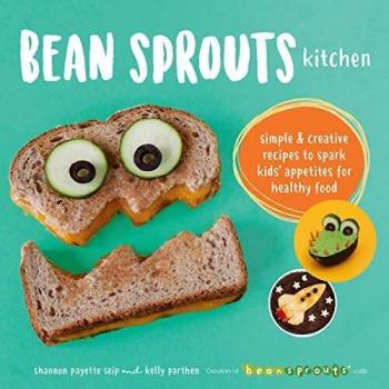 Bean sprouts kitchen simple and creative recipes to spark kids appetites for healthy food