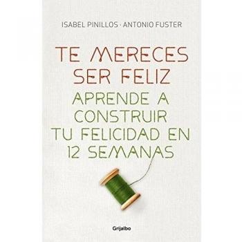 Te mereces ser feliz: Aprende a construir tu felicidad en 12 semanas