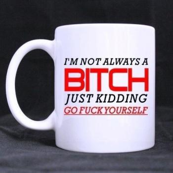 Mejor divertido no siempre soy una perra, Just Kidding, Go Fuck usted mismo tema taza de café o té taza, de cerámica tazas de Material, blanco – ml