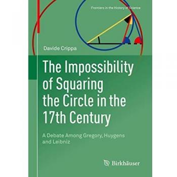 The Impossibility of Squaring the Circle in the 17th Century: A Debate Among Gregory, Huygens and Leibniz