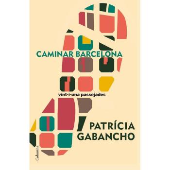 Caminar Barcelona: 21 passejades singulars per aprendre a mirar la ciutat