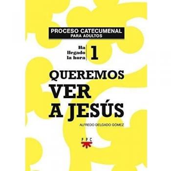 Queremos Ver A Jesús. Proceso Catecumenal Para Adultos