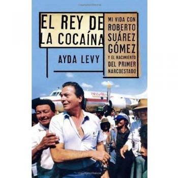 El Rey de Cocaína: Mi Vida Con Roberto Suárez Gómez Y El Nacimiento del Primer Narcoestado
