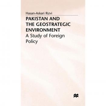 Pakistan and the Geostrategic Environment: A Study of Foreign Policy