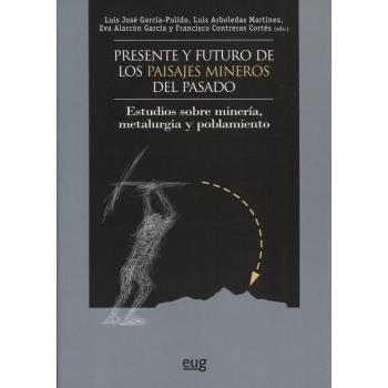 Presente y futuro de los paisajes mineros del pasado: Estudios sobre minería, metalurgia y poblamiento