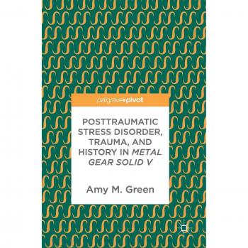 Metal Gear Solid V: PTSD, Trauma, and Historical Analysis by Amy M. Green