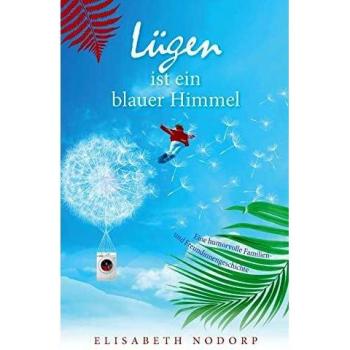 Lügen ist	ein blauer Himmel: Eine humorvolle Familien- und Freundinnengeschichte