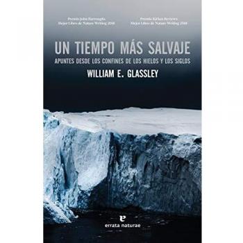 Un tiempo más salvaje: Apuntes desde los confines de los hielos y los siglos