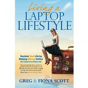 Living a Laptop Lifestyle: Reclaim Your Life by Making Money Online